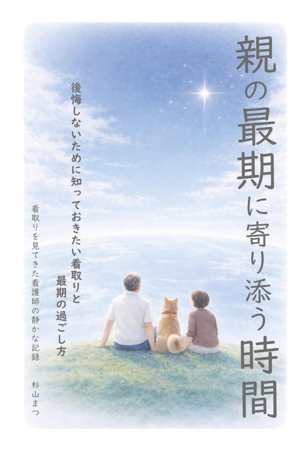 親の最期に寄り添う時間: 後悔しないために知っておきたい看取りと最期の過ごし方