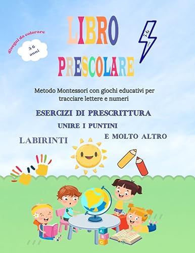 Libro Prescolare: Metodo Montessori con Giochi Educativi per Tracciare Lettere e Numeri, Unire i Puntini, Labirinti, Esercizi di Prescrittura, Disegni da Colorare e molto Altro (3-6 anni 5-6 anni)