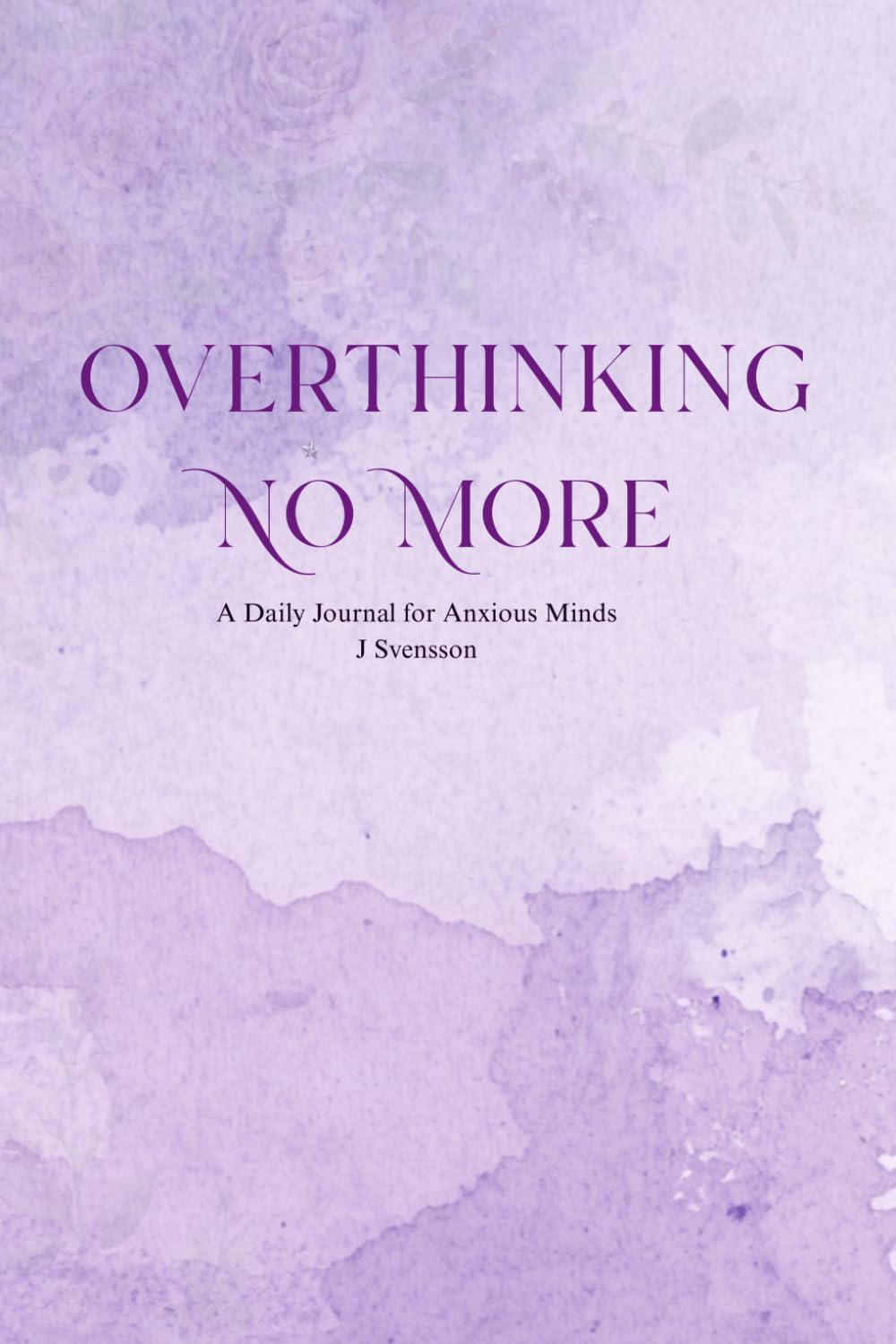 Overthinking No More: A 90-Day Daily Journal for Anxious Minds — Prompts, Practices & Reflections to Quiet the Noise and Reclaim Your Peace