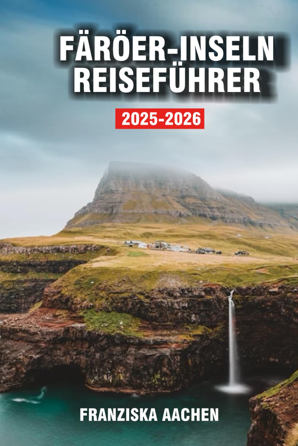 FÄRÖER-INSELN REISEFÜHRER: Eine visuelle Reise über Schafpfade, majestätische Klippen und zeitlose Wasserfälle