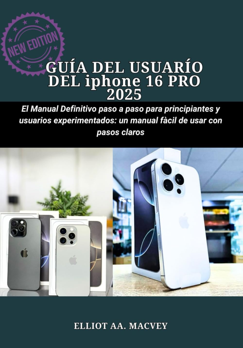 Guía del usuario del iPhone 16 Pro (2025): El manual definitivo paso a paso para principiantes y usuarios experimentados: un manual fácil de usar con pasos claros