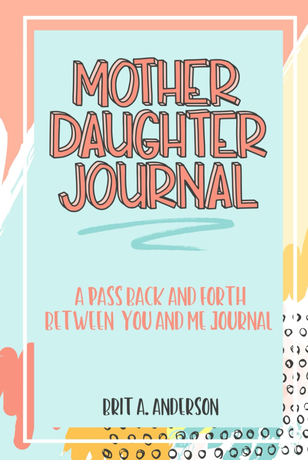Mother Daughter Journal Pass Back And Forth Between You and Me: A Fun No Stress Just Between Us Journal For Moms And Daughters (Guided Journal For ... Makes A Unique Gift For Mom On Mothers Day)