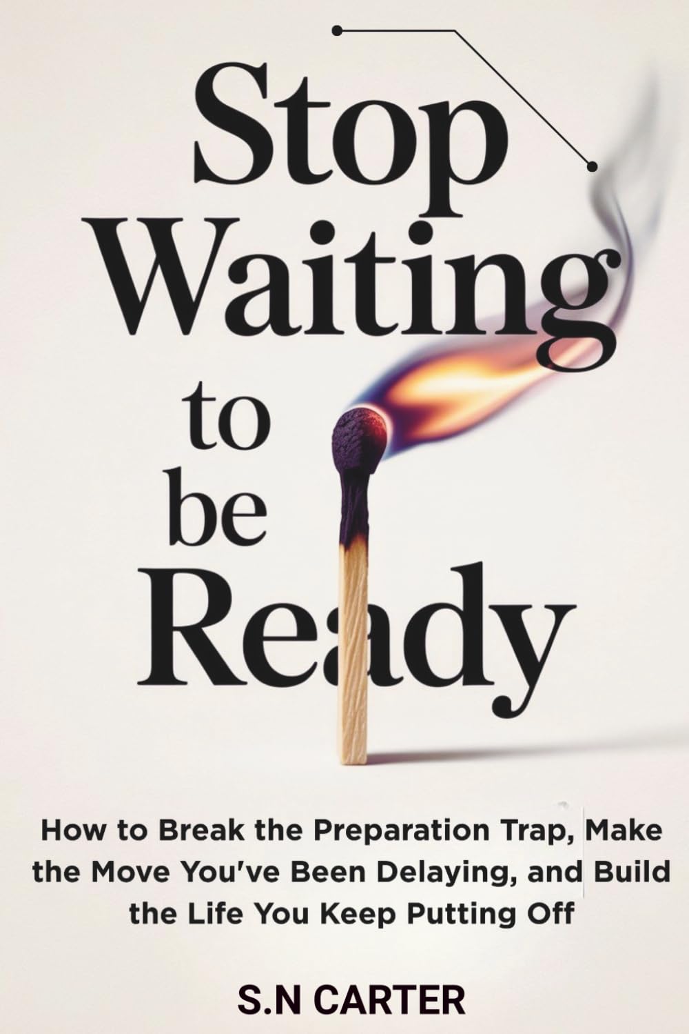 STOP WAITING TO BE READY: How to Break the Preparation Trap, Make the Move You've Been Delaying, and Build the Life You Keep Putting Off (The Breakthrough Series)