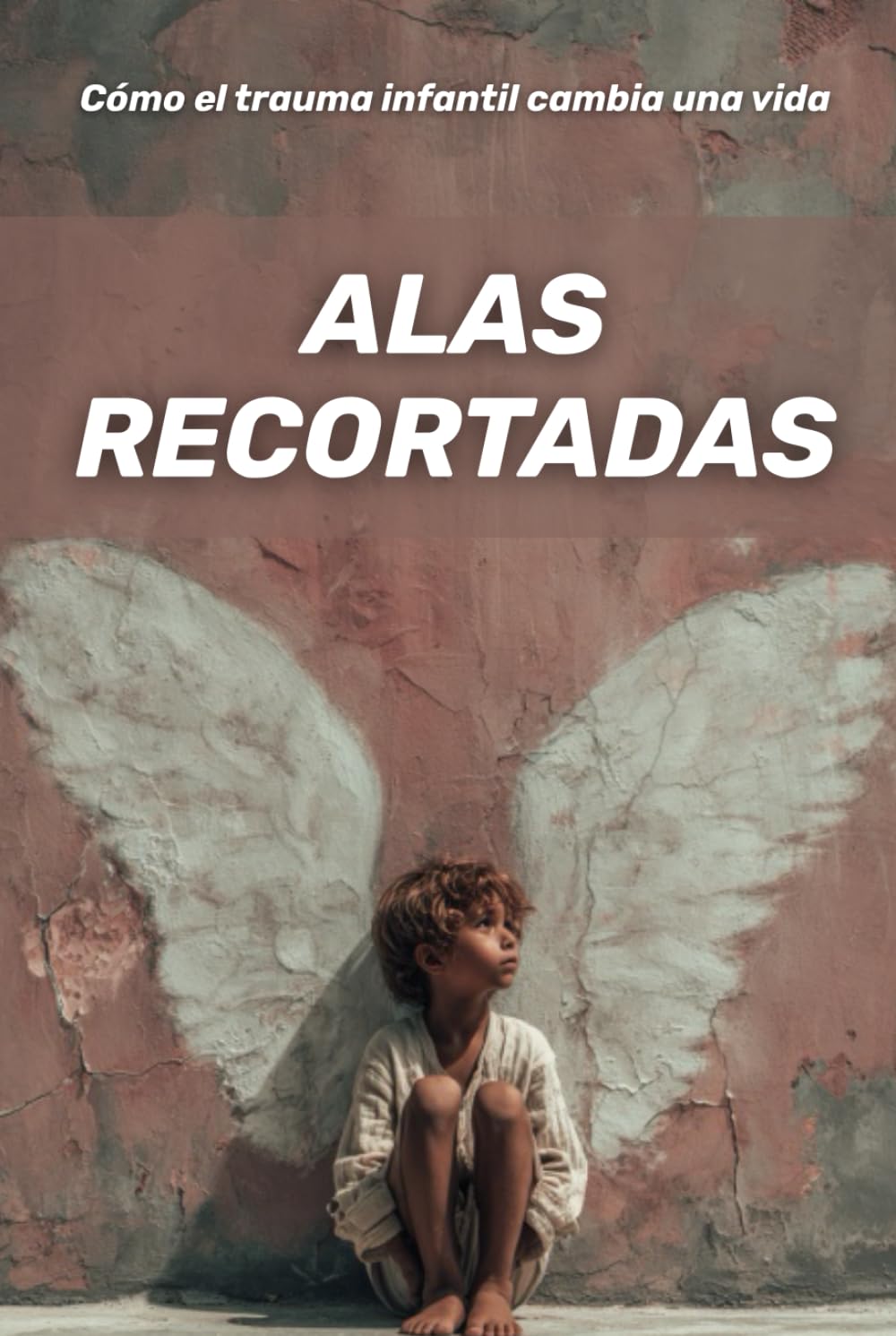 Alas recortadas : cómo el trauma infantil cambia una vida