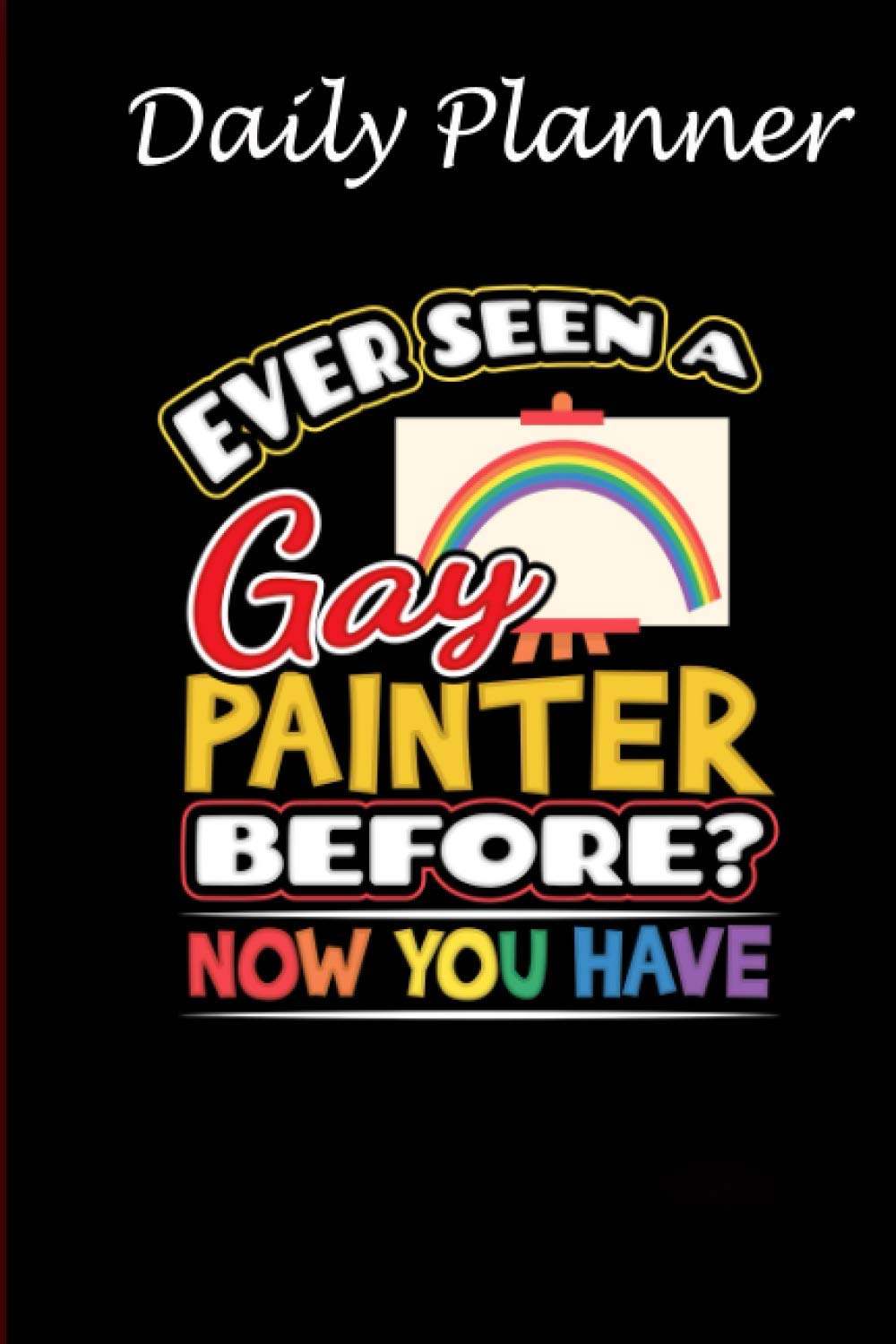 Daily Planner - Ever Seen A Gay Painter Before LGBTQ Gay Pride: Daily planner, 6x9 inch, 136 pages - Birthday gift ideas for kids men women