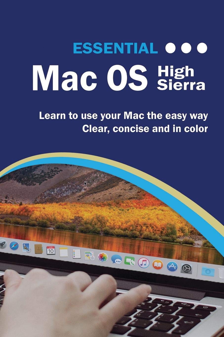 Essential MacOS High Sierra Edition: The Illustrated Guide to using your Mac (Computer Essentials)