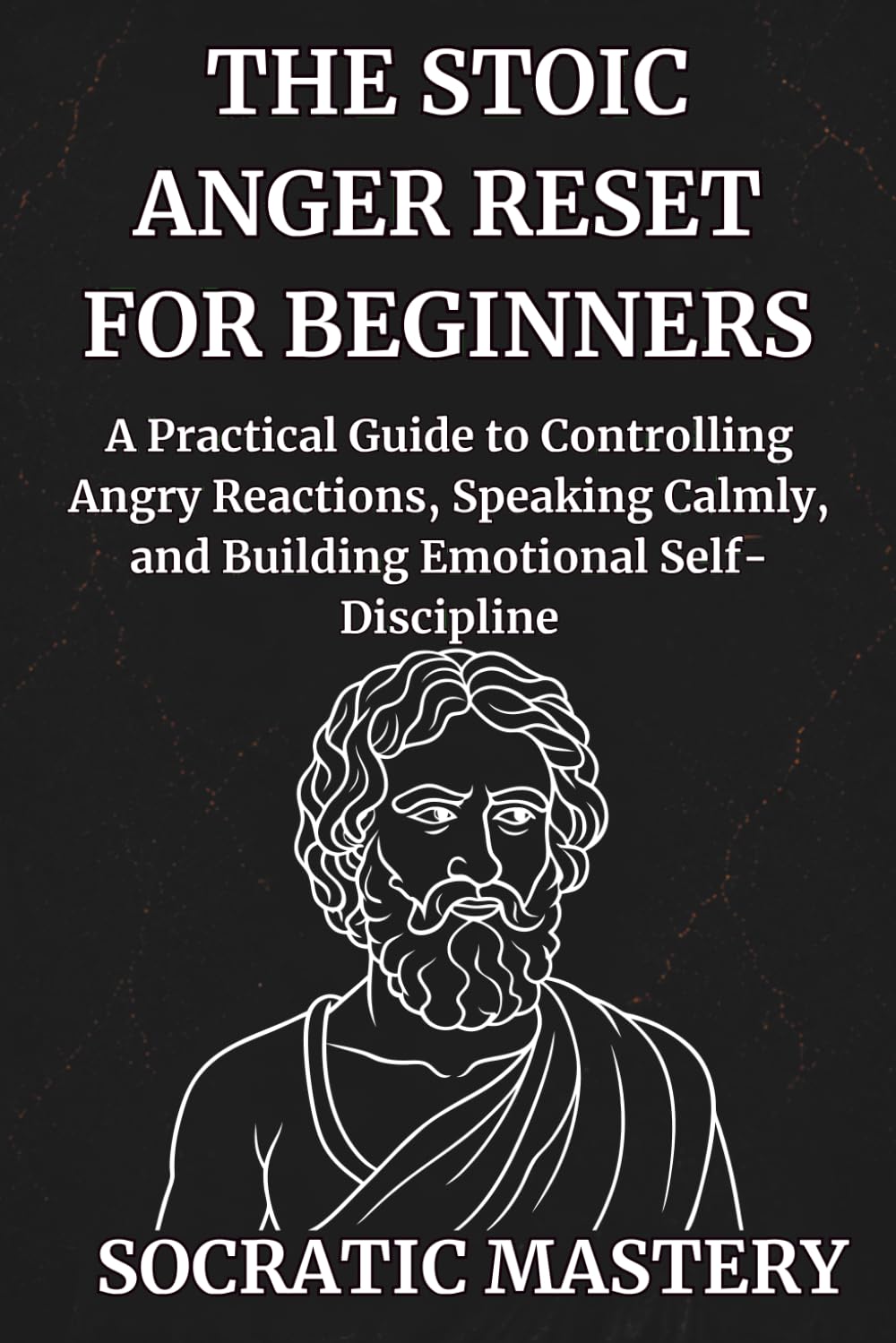 The Stoic Anger Reset for Beginners: A Practical Guide to Controlling Angry Reactions, Speaking Calmly, and Building Emotional Self-Discipline (Stoic Anger Management)