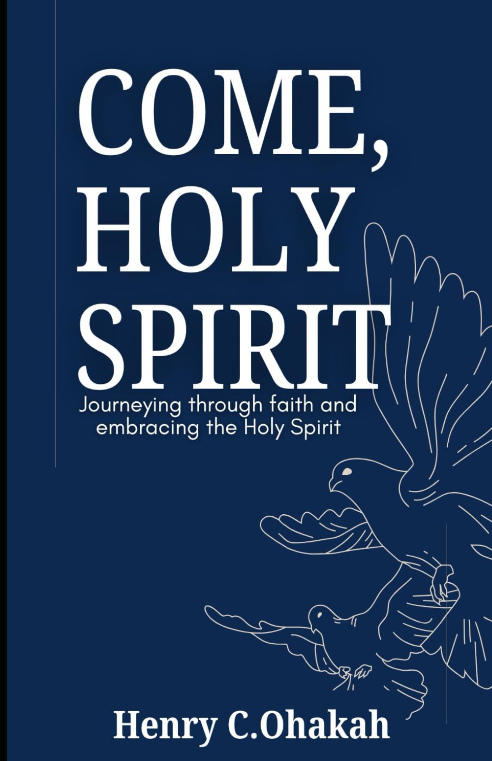Come, Holy Spirit: Journeying Through Faith: Embracing the Holy Spirit