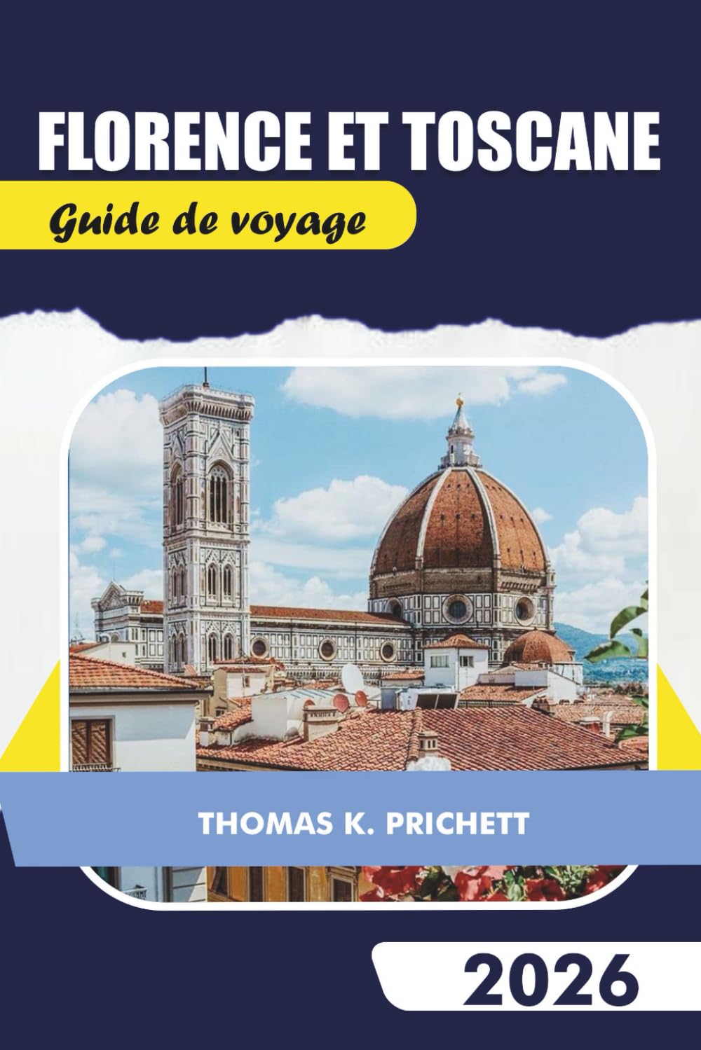 Florence et Toscane Guide de voyage 2026: Découvrez des trésors cachés avec des conseils locaux, des itinéraires, des cartes, de la gastronomie et ... de voyage authentiques à petit budget