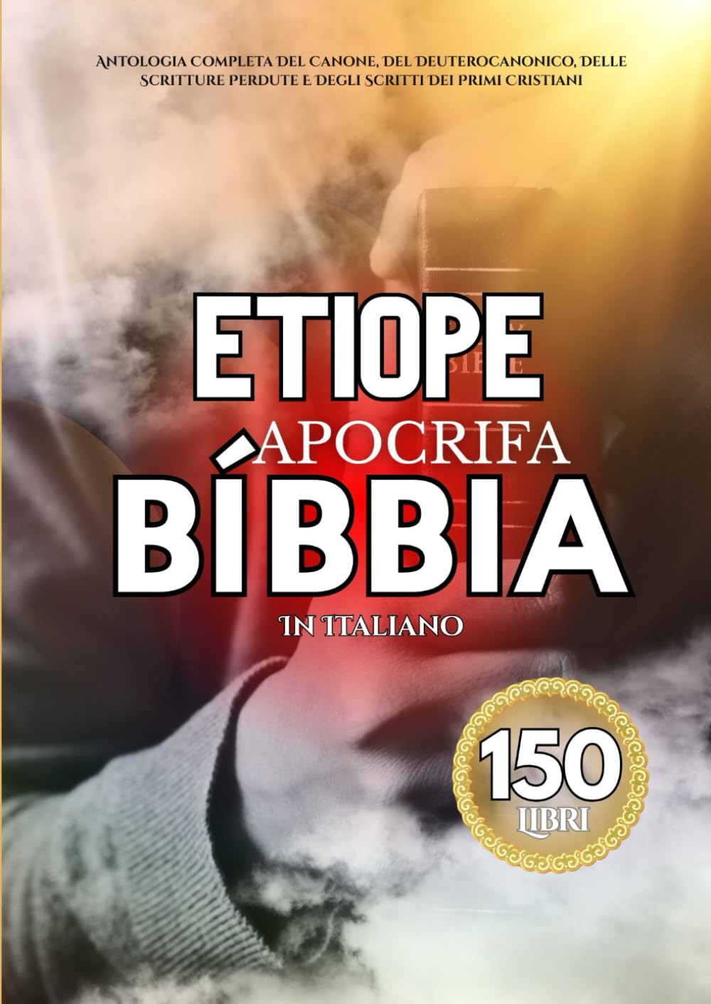 La Bibbia Apocrifa Etiope In Italiano (150 Libri): Antologia Completa Del Canone, Del Deuterocanonico, Delle Scritture Perdute E Degli Scritti Dei Primi Cristiani