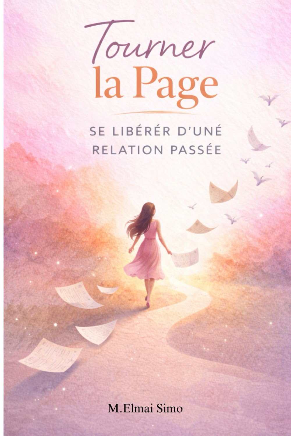 Tourner la Page – Se Libérer d’une Relation Passée: Comment guérir après une rupture, dépasser la dépendance affective et reconstruire votre confiance pour aimer à nouveau sans peur .