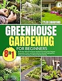 Greenhouse Gardening For Beginners: Build Your Own Greenhouse and Start Growing Your Organic Vegetables, Fruits, and Plants All-Year-Around. Hydroponics, ... and Raised Bed Gardening (English Edition)