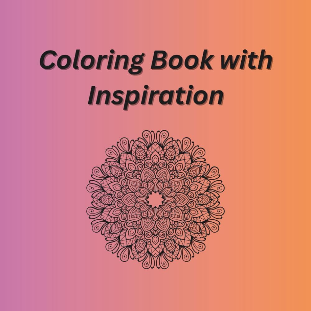 Inspiration and Coloring Book: Inspirational quotes and coloring pages with mandalas, flowers, and animal mandalas for all ages