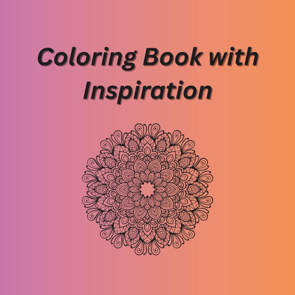 Inspiration and Coloring Book: Inspirational quotes and coloring pages with mandalas, flowers, and animal mandalas for all ages