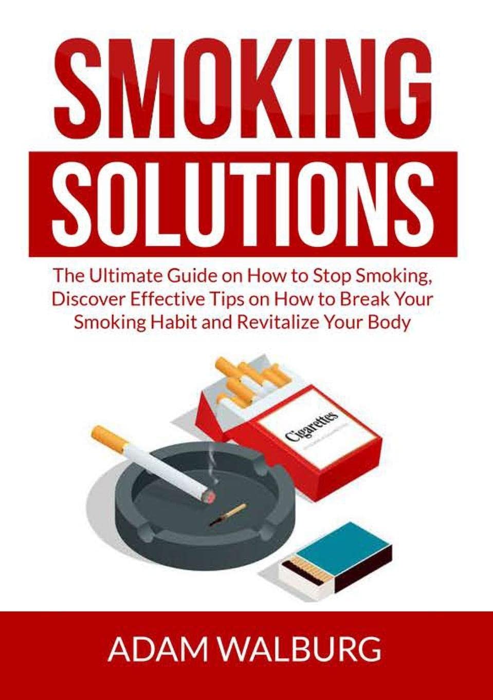 Smoking Solutions: The Ultimate Guide on How to Stop Smoking, Discove