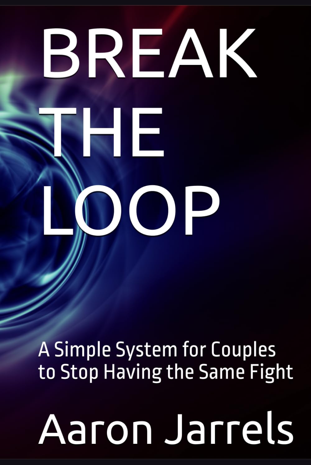 BREAK THE LOOP: A Simple System for Couples to Stop Having the Same Fight