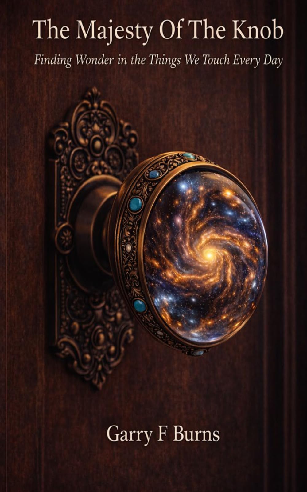 The Majesty of the Knob: Finding Wonder in the Things We Touch Every Day