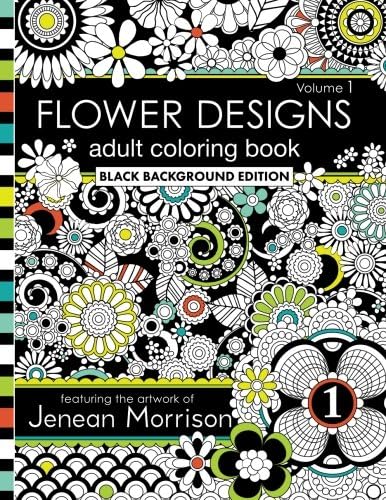 Flower Designs Adult Coloring Book: Black Background Edition, Volume 1 (Jenean Morrison Adult Coloring Books)