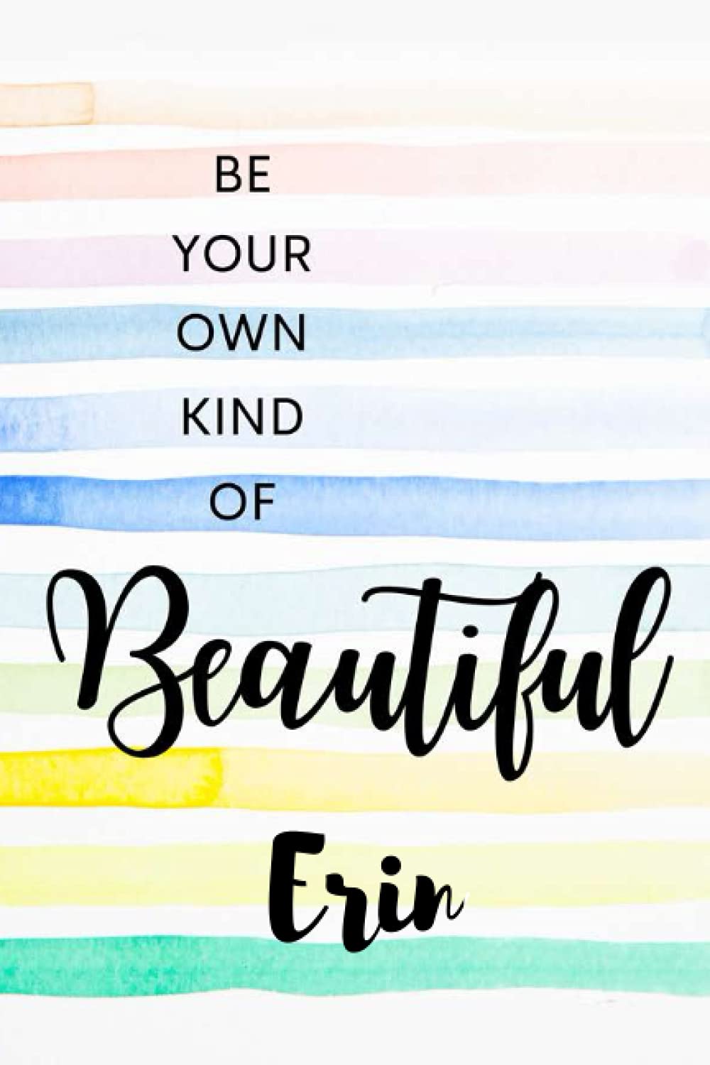 Be Your Own Kind of Beautiful Erin: Personalised Motivational Journal Notebook for Girls Named Erin. (Custom Name Journal, Blank Journal, Write in ... 110 Pages Elegant Background(Erin Notebook)