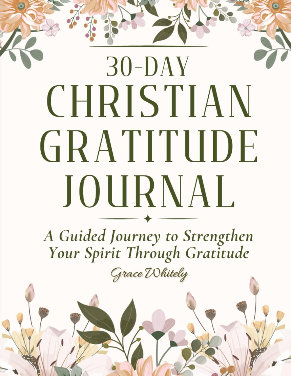 30 Day Christian Gratitude Journal: A Guided Journey to Strengthen Your Spirit Through Gratitude and Scripture