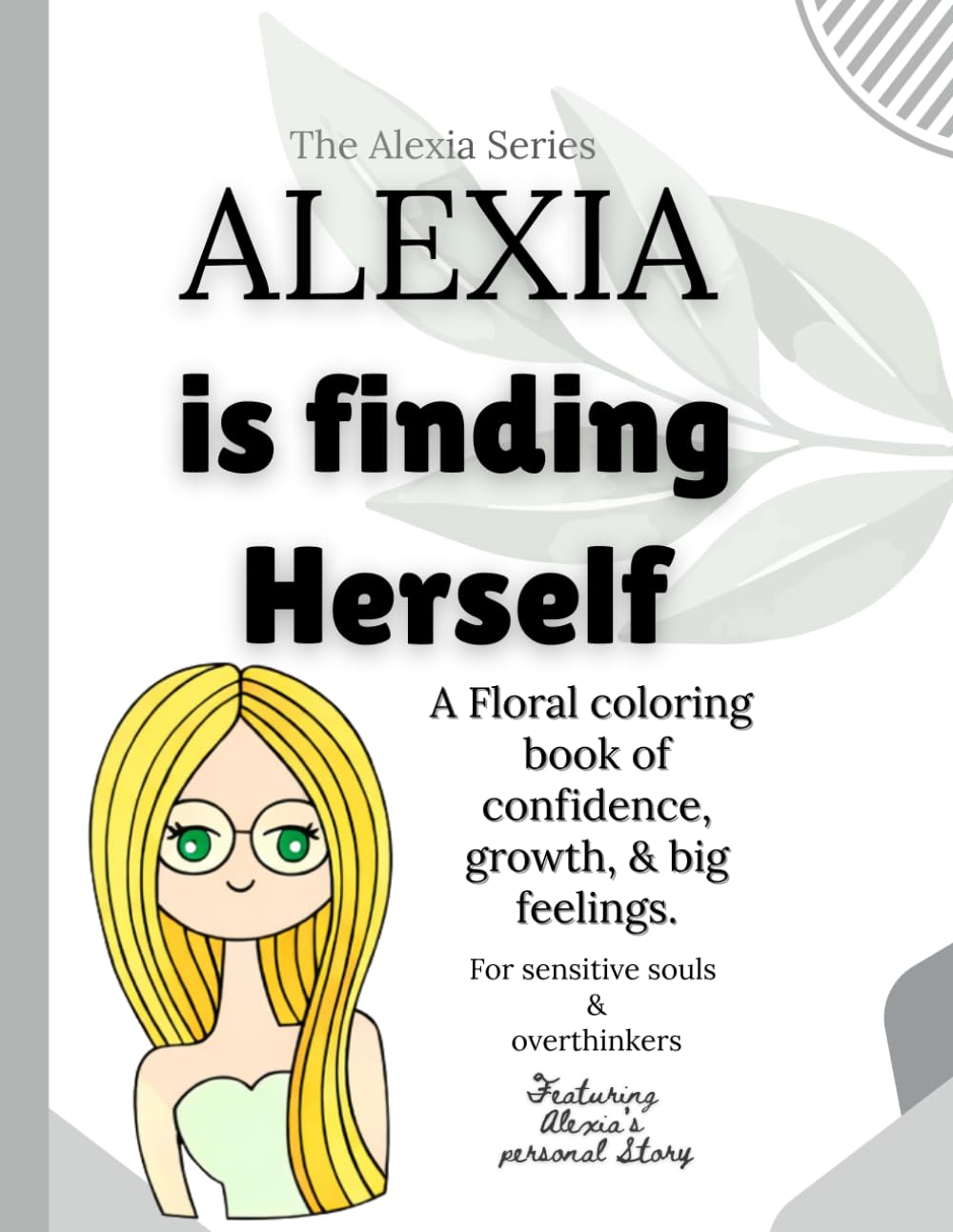 Alexia Is Finding Herself: 50 Inspiring Coloring Pages for Sensitive Souls, Overthinkers, Teens & Women Learning to Trust Themselves Again (The Alexia Series: Dear Diary Coloring Collection)