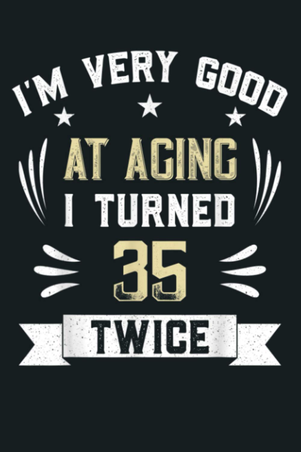 I M Very Good At Aging I Turned 35 Twice Funny 70Th Birthday: Notebook Planner - 6x9 inch Daily Planner Journal, To Do List Notebook, Daily Organizer, 114 Pages