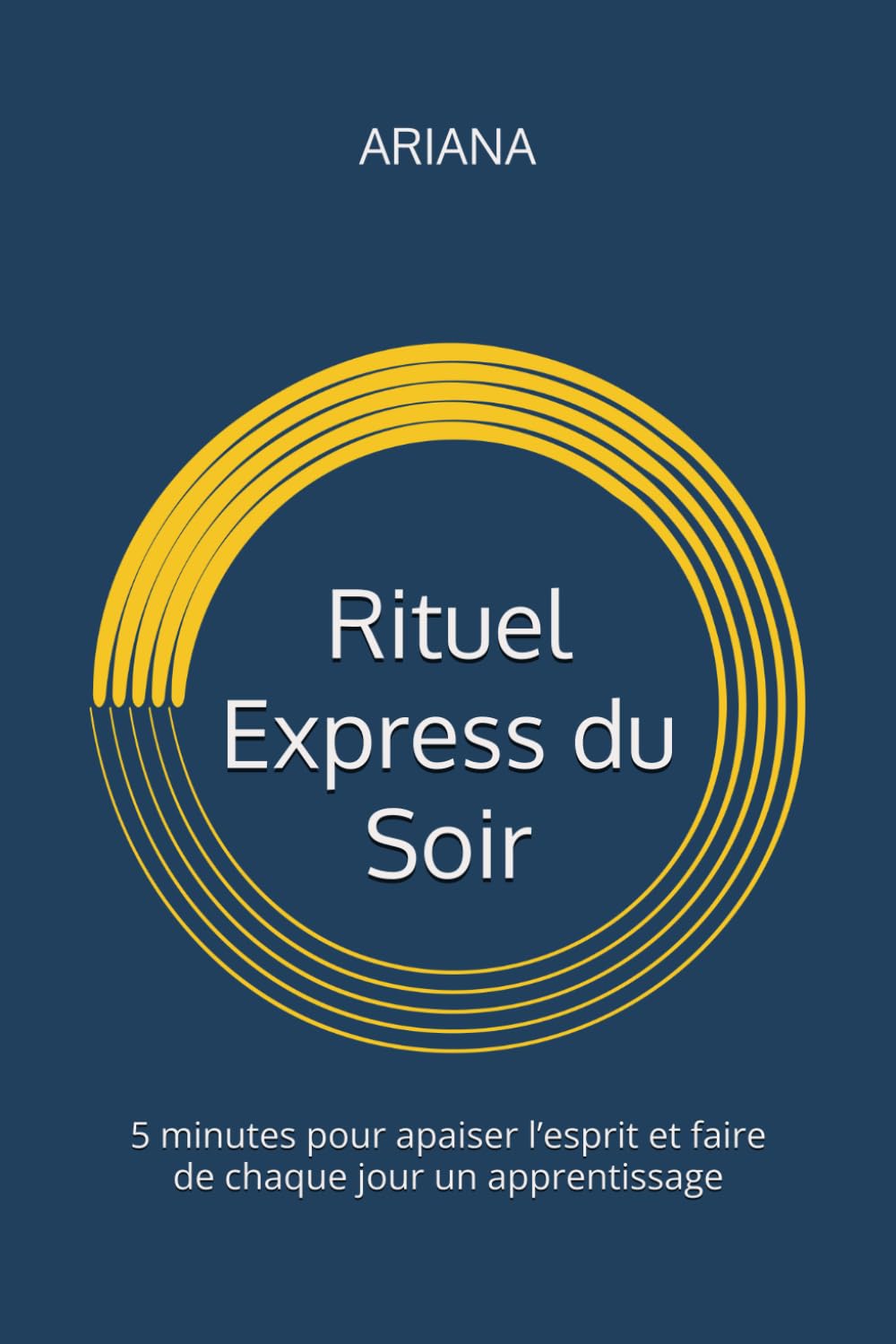 Carnet guidé - Rituel Express du Soir: 5 minutes pour apaiser l’esprit et faire de chaque jour un apprentissage I Bien-Être Mental, Gratitude et ... guidés de conscience & de transformation)