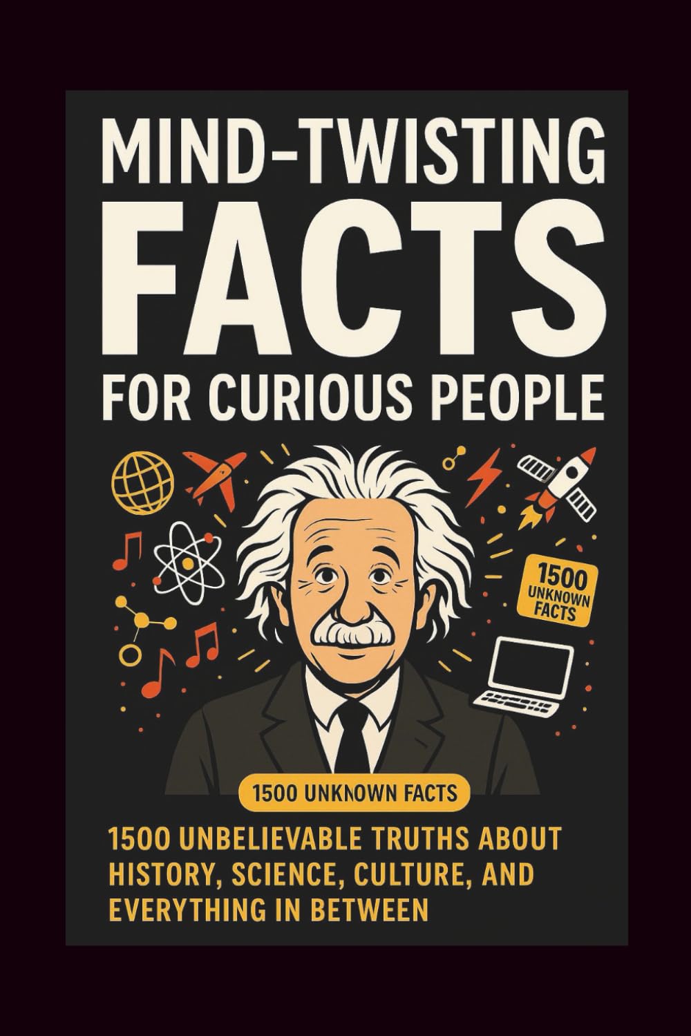 Mind-Twisting Facts for Curious People: 1,500 Unbelievable Truths About History, Science, Culture, and Everything in Between