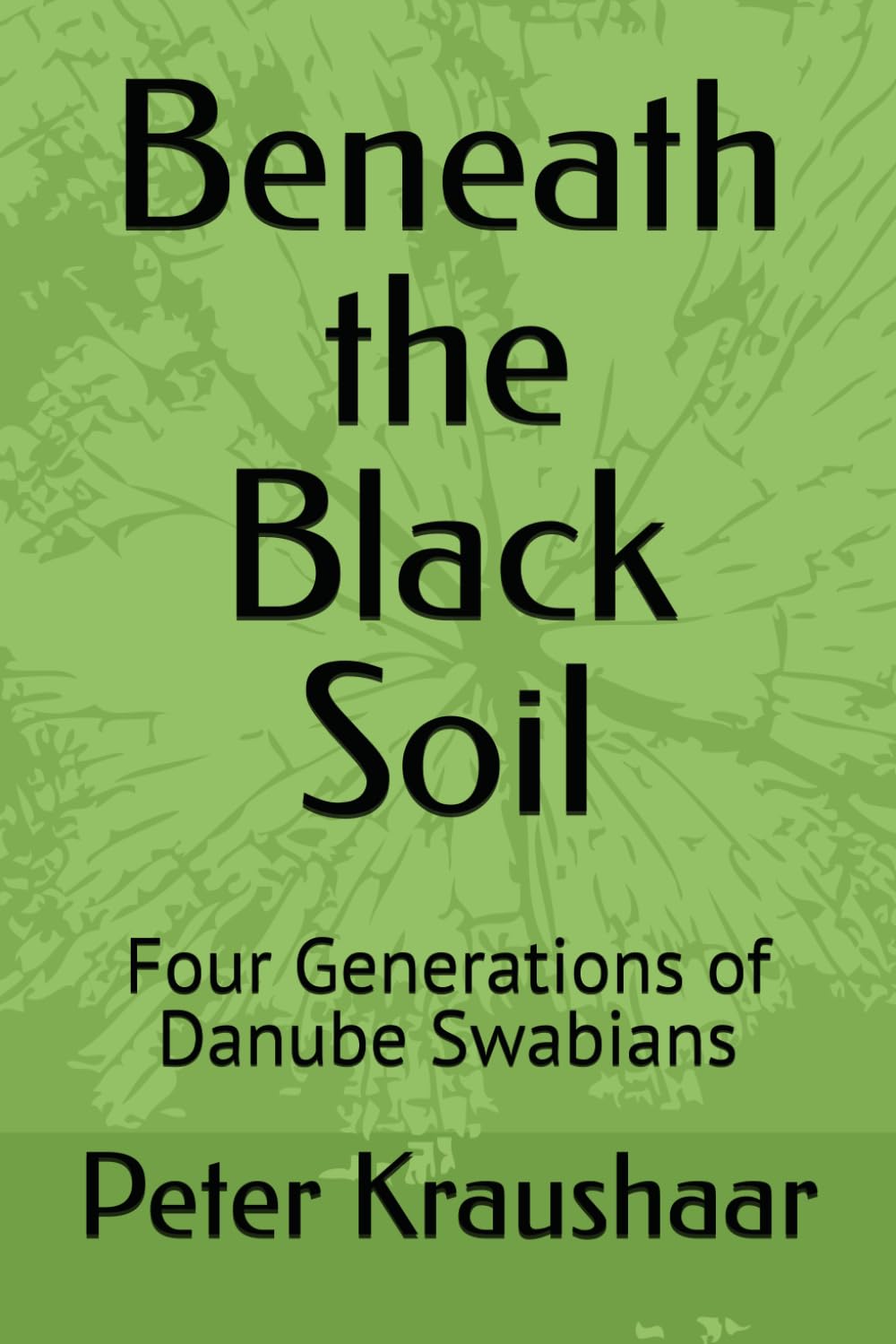 Beneath the Black Soil: Four Generations of Danube Swabians (Bound by Soil and Blood: The Black Soil Trilogy)