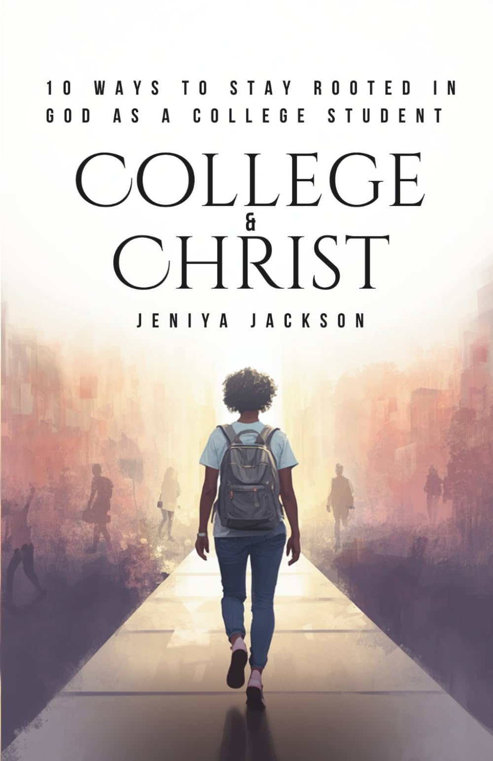 COLLEGE & CHRIST: 10 Ways to Stay Rooted in God as a College Student