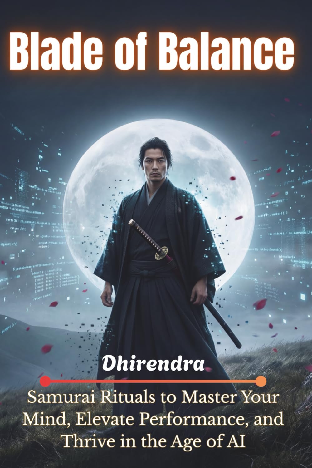 Blade of Balance: Samurai Rituals to Master Your Mind, Elevate Performance, and Thrive in the Age of AI