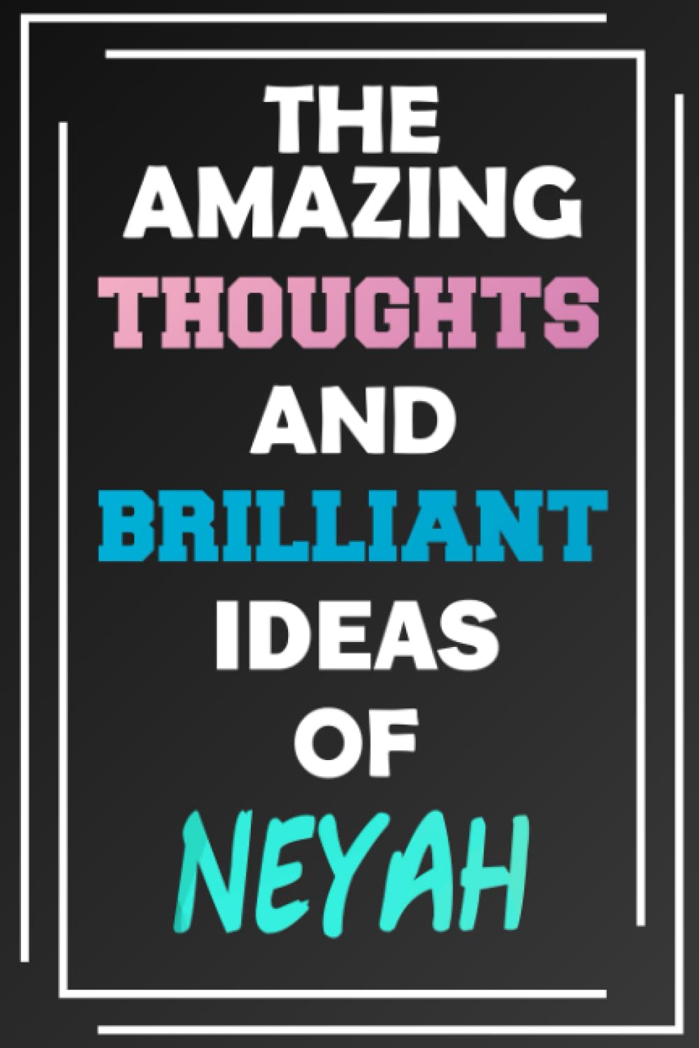 The Amazing Thoughts and Brilliant Ideas of Neyah: Blank Lined Notebook - Personalized Name - Custom Journal for Neyah