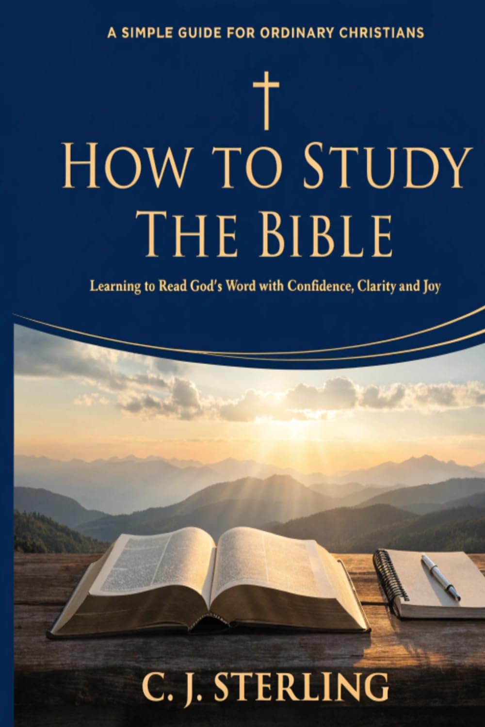 How to Study the Bible: A Simple Guide for Ordinary Christians: Practical Bible Study Methods to Read Scripture in Context, Understand God's Word and Grow in Faith