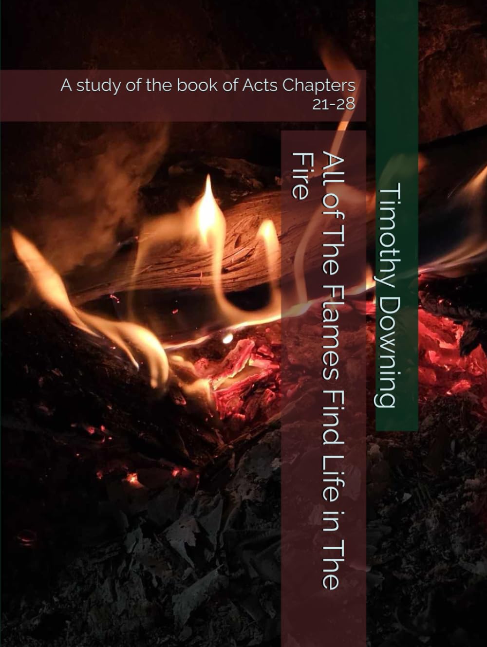 All of The Flames Find Life in The Fire: A study of the book of Acts Chapters 21-28