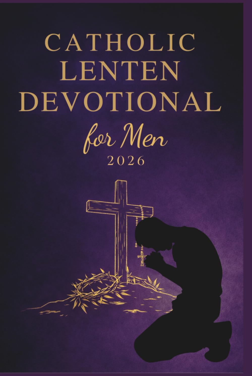 Catholic Lenten Devotional for Men 2026: A 40-Day Journey of Scripture, Prayer, and Reflection to Deepen Faith and Live with Purpose from Ash ... (Prepare Your Heart: Catholic Lent Series)