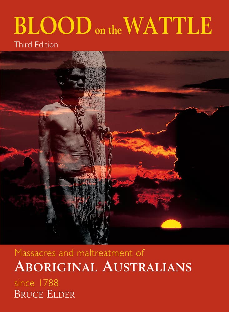 Blood on the Wattle: Massacres and Maltreatment of Aboriginal Australians Since 1788