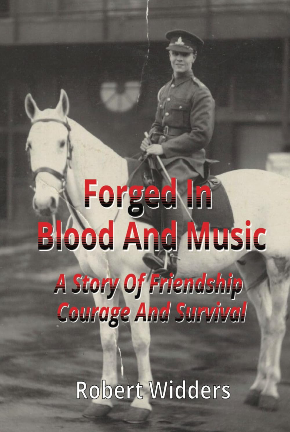 FORGED IN BLOOD AND MUSIC: A story of friendship, courage, and survival.