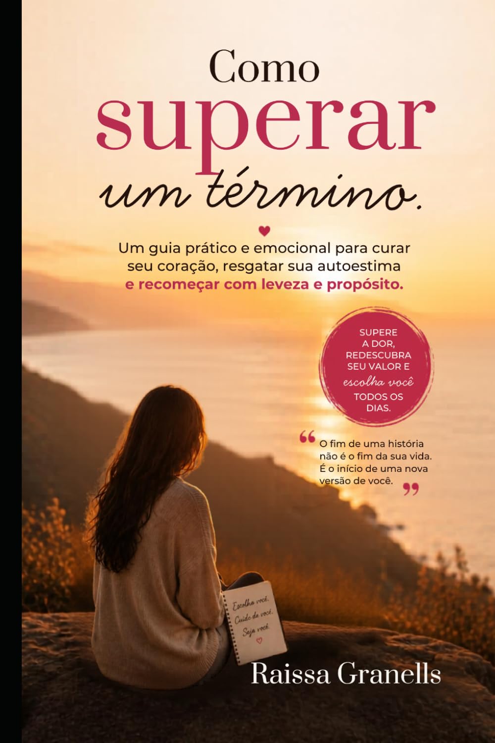 COMO SUPERAR UM TÉRMINO: UM GUIA PRÁTICO E EMOCIONAL PARA CURAR SEU CORAÇÃO, RESGATAR SUA AUTO ESTIMA E RECOMEÇAR COM LEVEZA E PROPÓSITO