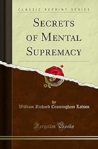 Secrets of Mental Supremacy (Classic Reprint)