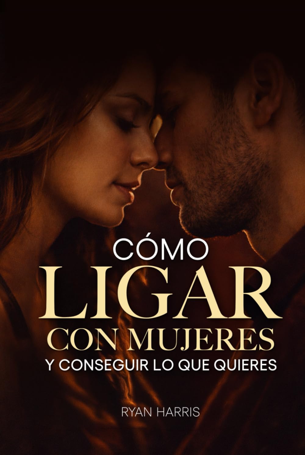 Cómo ligar con mujeres y conseguir lo que quieres: Guía para ligar, salir con alguien y seducir