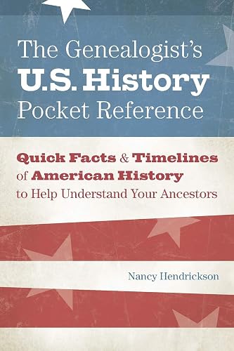 The Genealogist's U.S. History Pocket Reference: Quick Facts &amp; Timelines of American History to Help Understand Your Ancestors