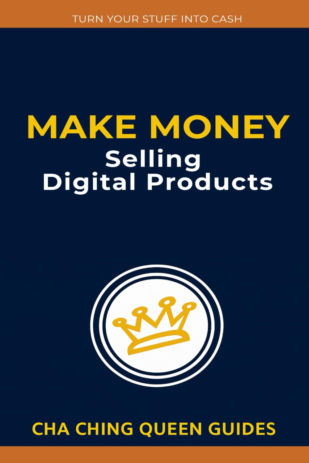Make Money Selling Digital Products: 21 Simple Ways to Earn Online With Low-Cost, Scalable Digital Goods (Turn Stuff Into Cash)