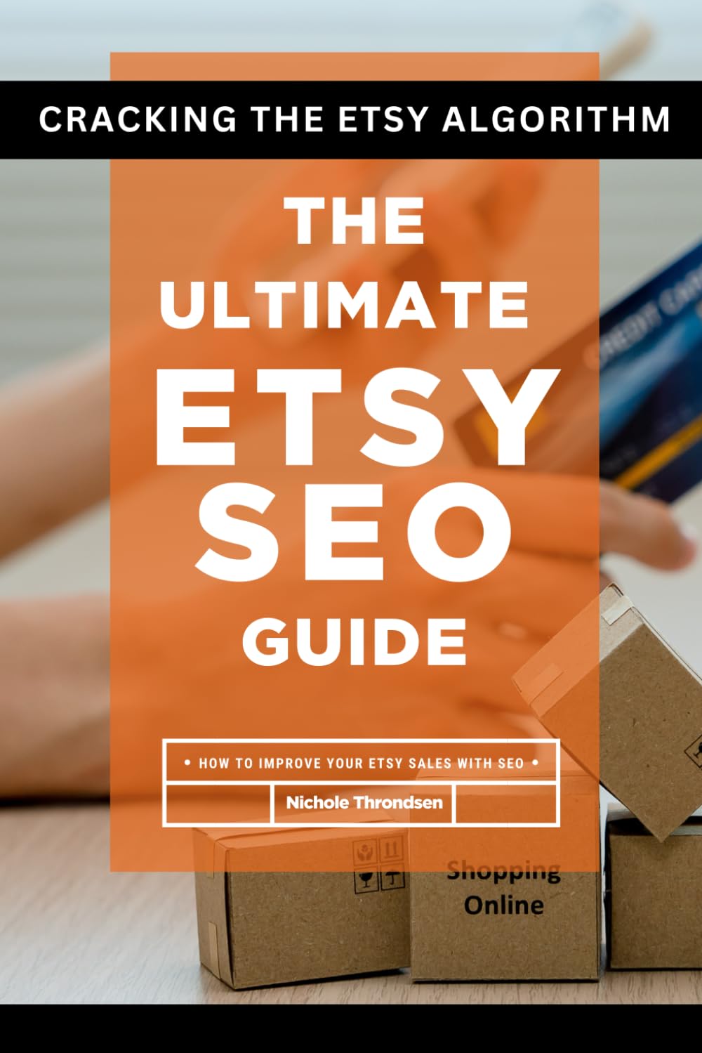 Cracking the Etsy Algorithm: The Ultimate Etsy SEO Guide and How to be a Successful Etsy Seller and improve your Etsy Shop, Sales and SEO to Optimize Visibility and Maximize Online Sales