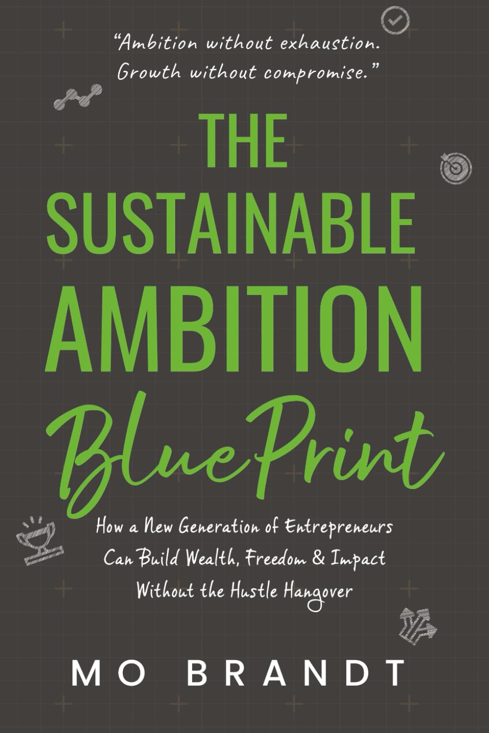 THE SUSTAINABLE AMBITION BLUEPRINT: How a New Generation of Entrepreneurs Can Build Wealth, Freedom & Impact—Without the Hustle Hangover