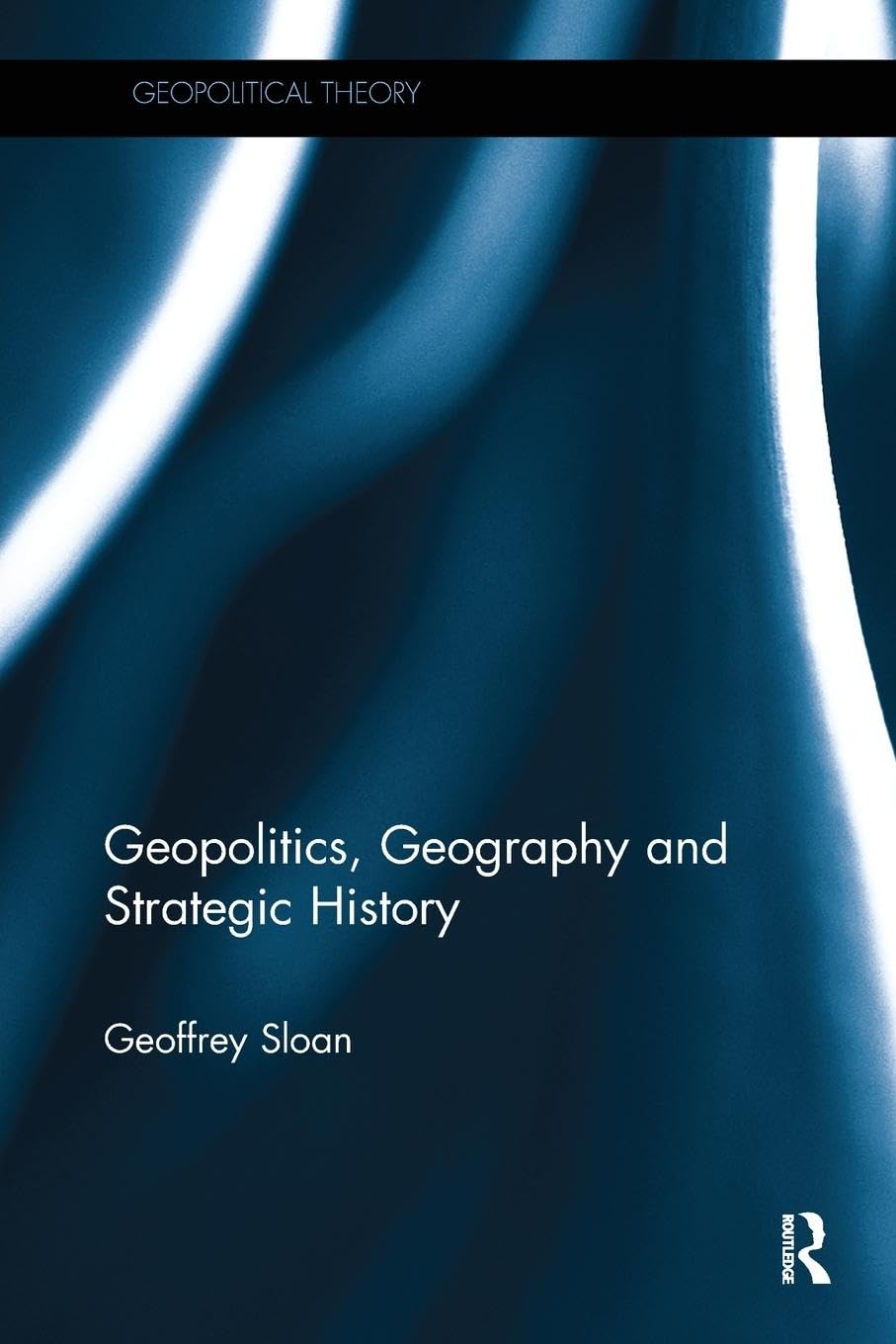 Geopolitics, Geography and Strategic History (Geopolitical Theory)