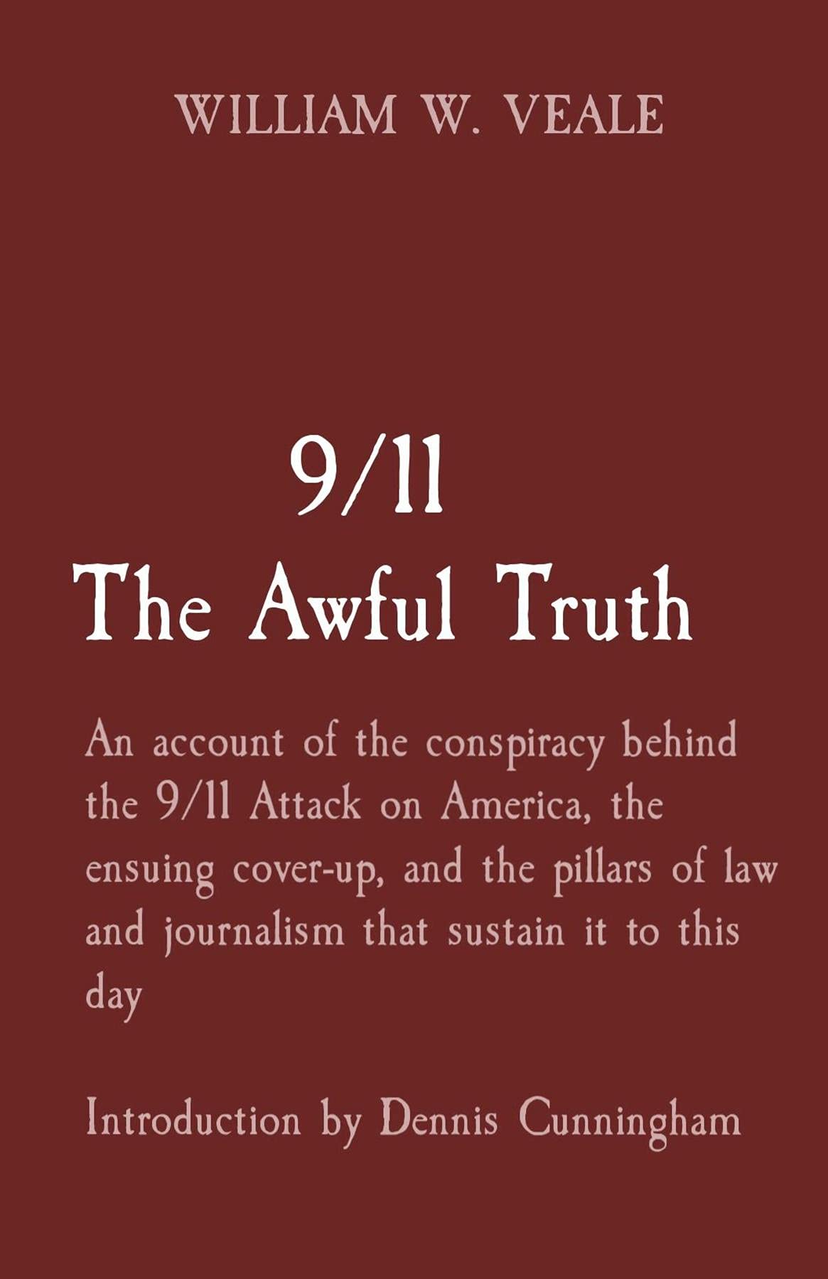 9/11 The Awful Truth: An account of the conspiracy behind the 9/11 Attack on America, the ensuing cover-up, and the pillars of law and journalism that ... this day Introduction by Dennis Cunningham