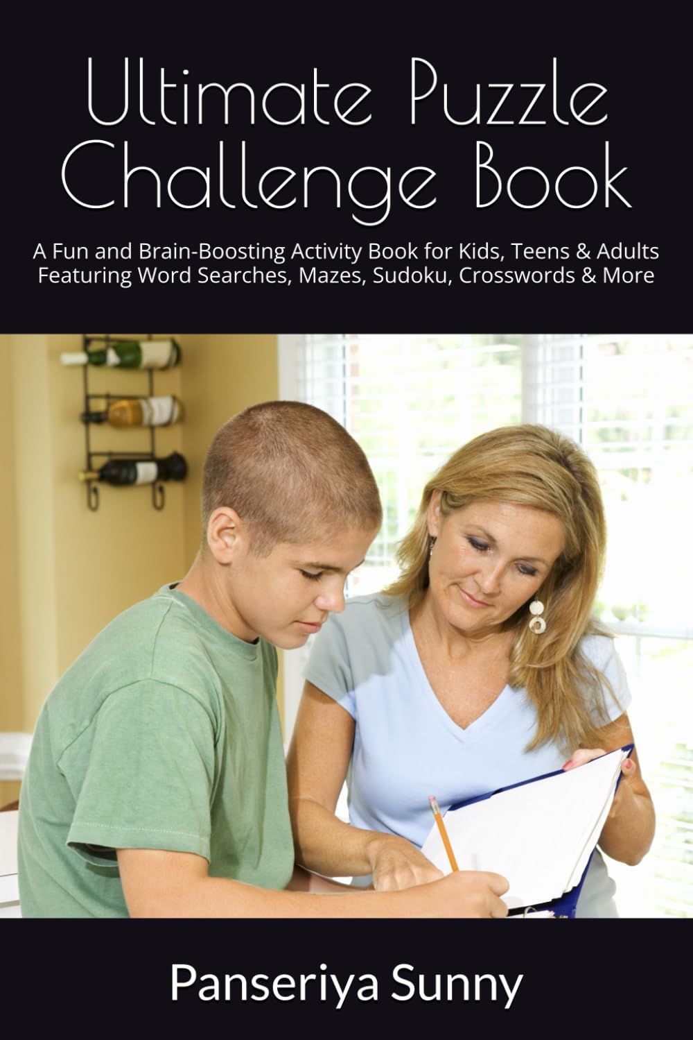 Ultimate Puzzle Challenge Book: A Fun and Brain-Boosting Activity Book for Kids, Teens & Adults Featuring Word Searches, Mazes, Sudoku, Crosswords & More