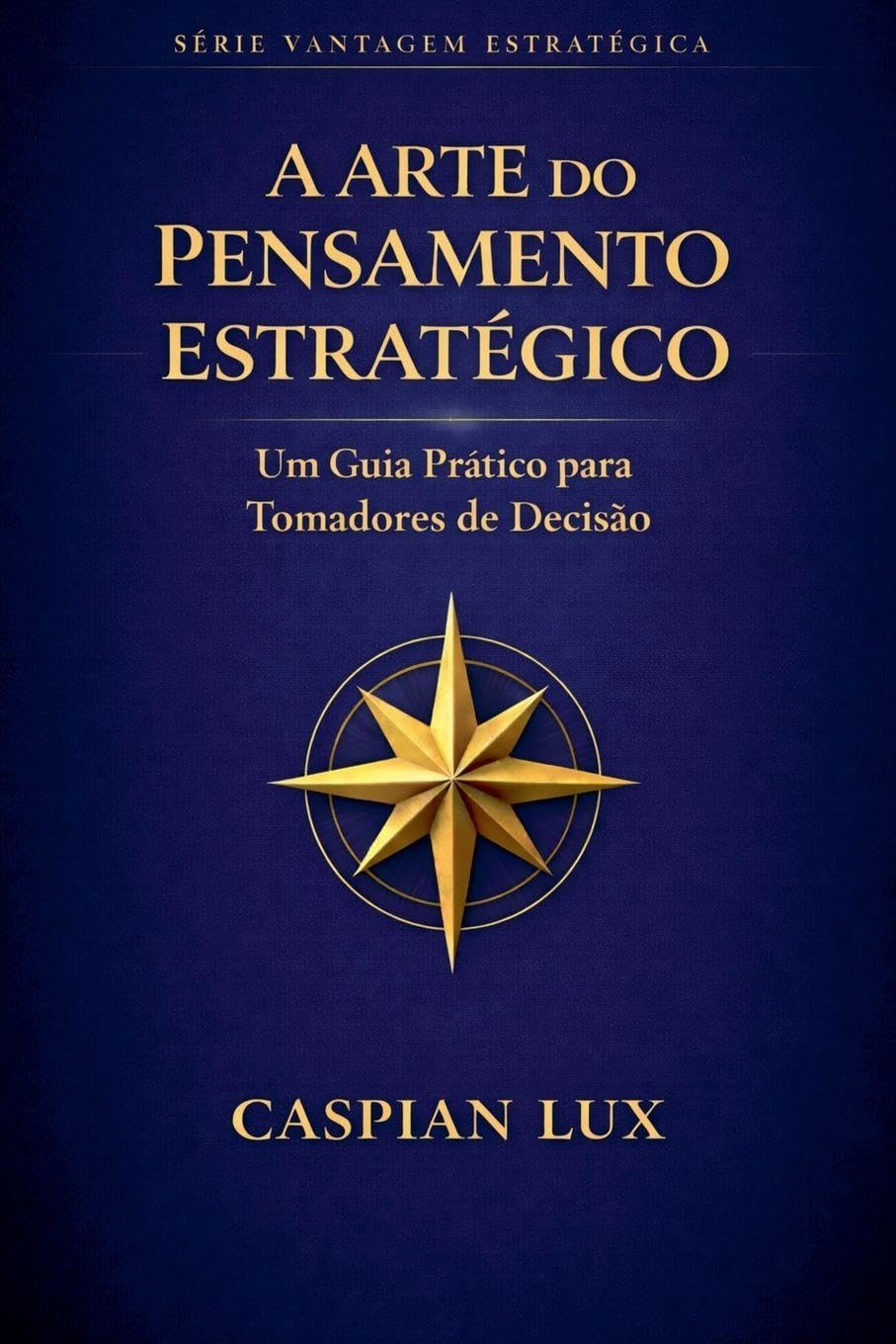 A Arte do Pensamento Estratégico: Um Guia Prático para Tomadores de Decisão (Strategic Advantage)