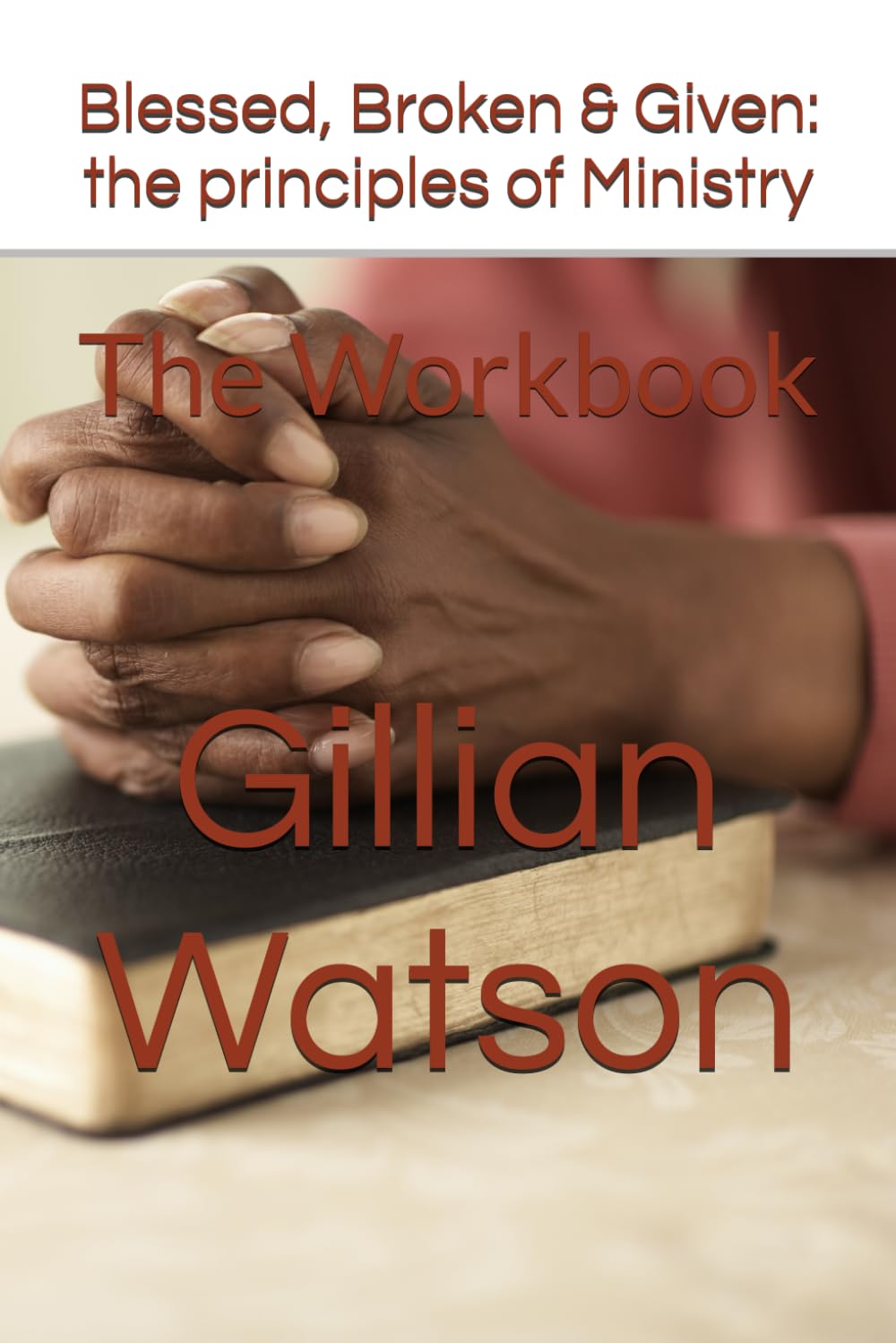 Blessed, Broken & Given: the principles of Ministry: The Workbook