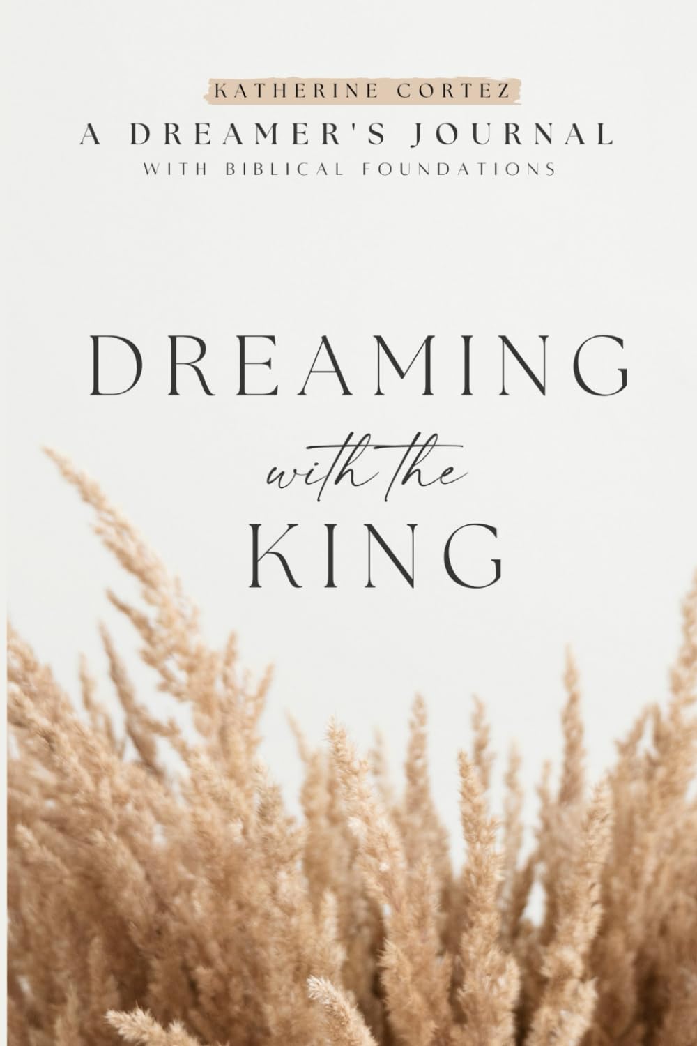 Dreaming With The King: A Dreamer's Journal with Biblical Foundations